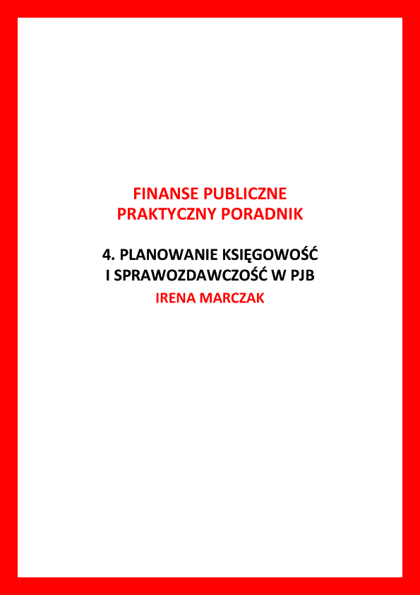 Okładka poradnika z grubą czerwoną ramką. Napisy na środku informują o serii „FINANSE PUBLICZNE PRAKTYCZNY PORADNIK” oraz konkretnym tytule: „4. PLANOWANIE KSIĘGOWOŚĆ I SPRAWOZDAWCZOŚĆ W PJB”. Na dole widnieje imię i nazwisko: IRENA MARCZAK.